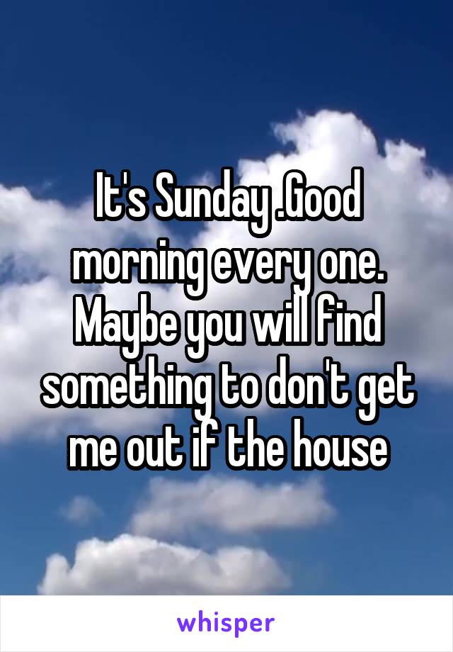 It's Sunday .Good morning every one.
Maybe you will find something to don't get me out if the house