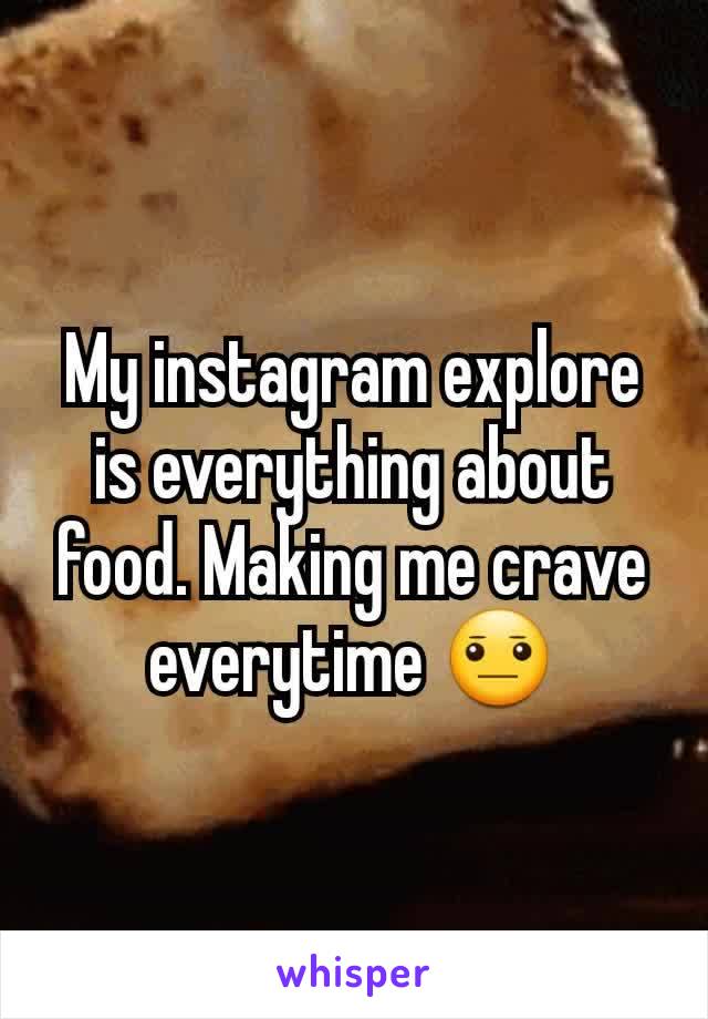 My instagram explore is everything about food. Making me crave everytime 😐
