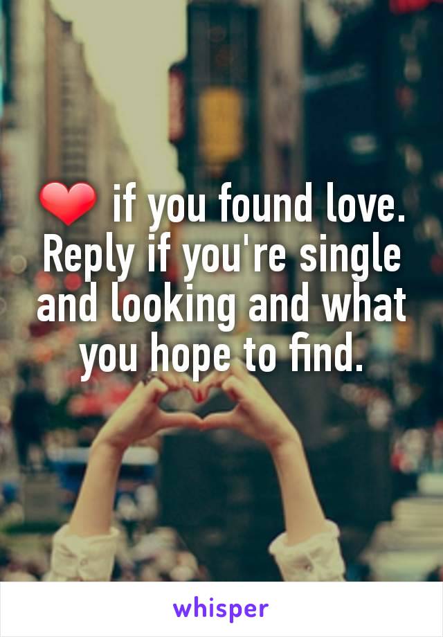 ❤ if you found love. Reply if you're single and looking and what you hope to find.