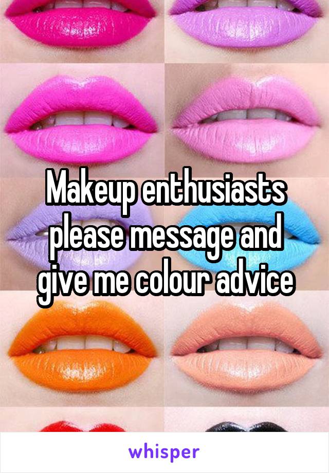 Makeup enthusiasts please message and give me colour advice