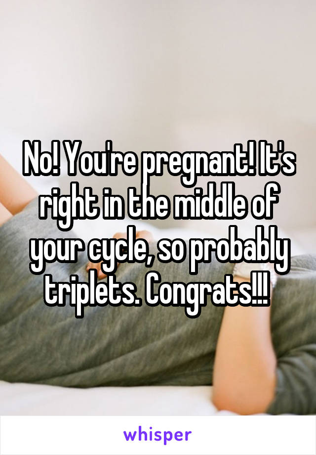 No! You're pregnant! It's right in the middle of your cycle, so probably triplets. Congrats!!! 