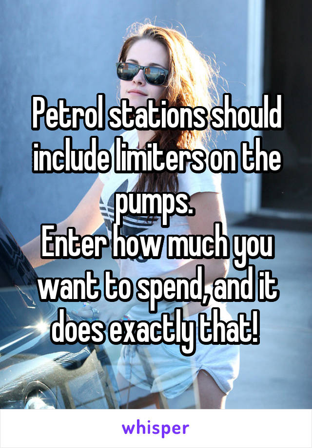 Petrol stations should include limiters on the pumps. 
Enter how much you want to spend, and it does exactly that! 