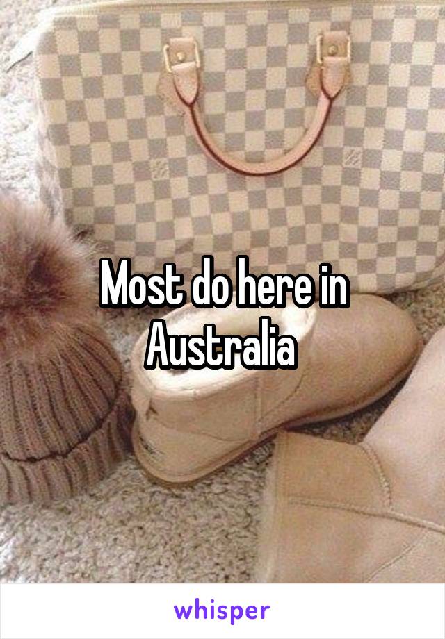 Most do here in Australia 