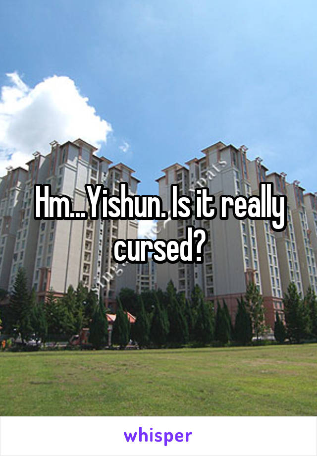 Hm...Yishun. Is it really cursed?