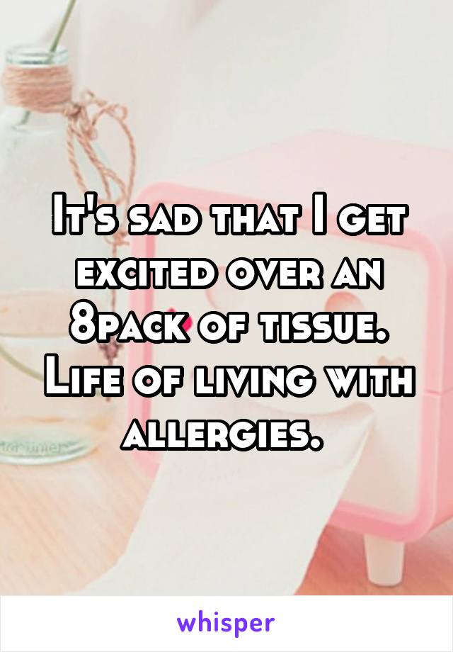 It's sad that I get excited over an 8pack of tissue. Life of living with allergies. 