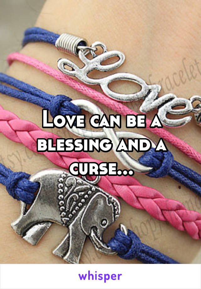 Love can be a blessing and a curse...