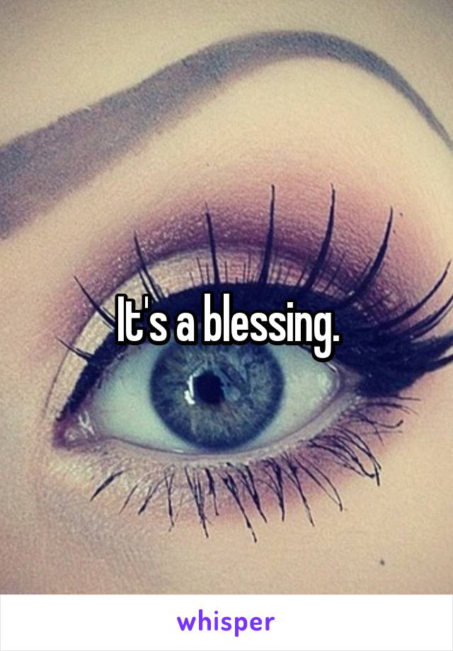 It's a blessing.