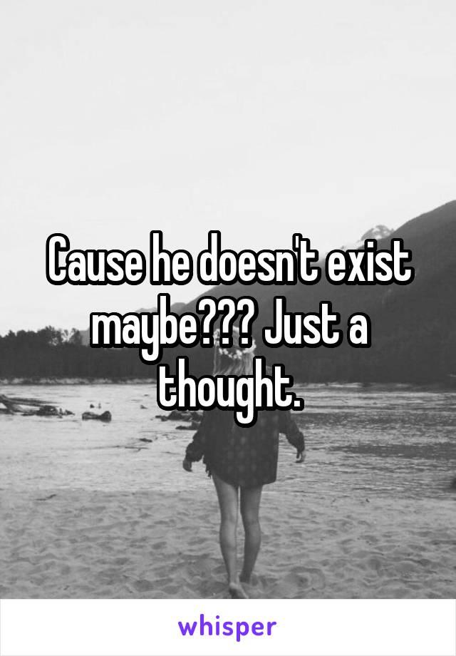 Cause he doesn't exist maybe??? Just a thought.