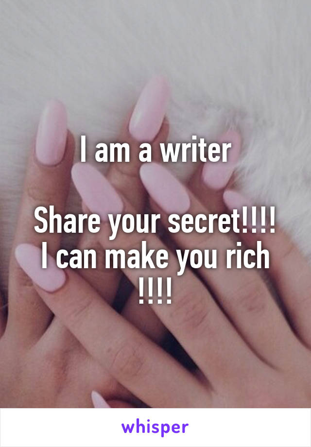 I am a writer

Share your secret!!!!
I can make you rich !!!!