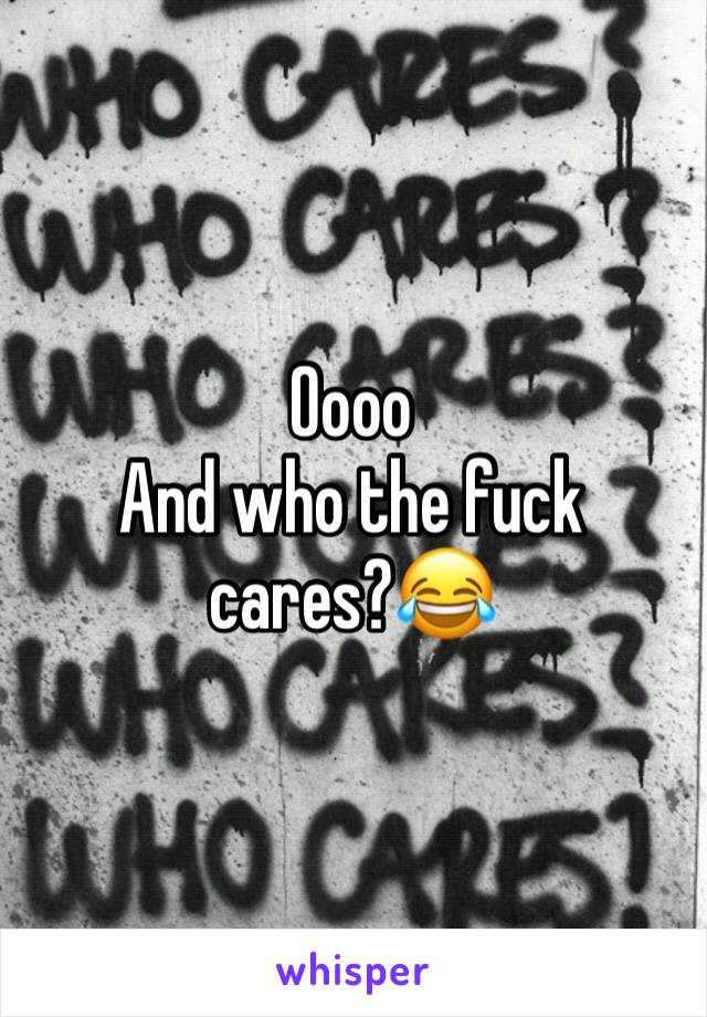 Oooo 
And who the fuck cares?😂