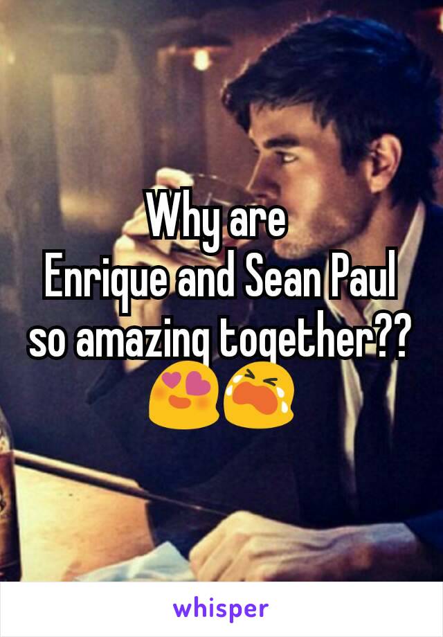 Why are 
Enrique and Sean Paul
so amazing together??
😍😭