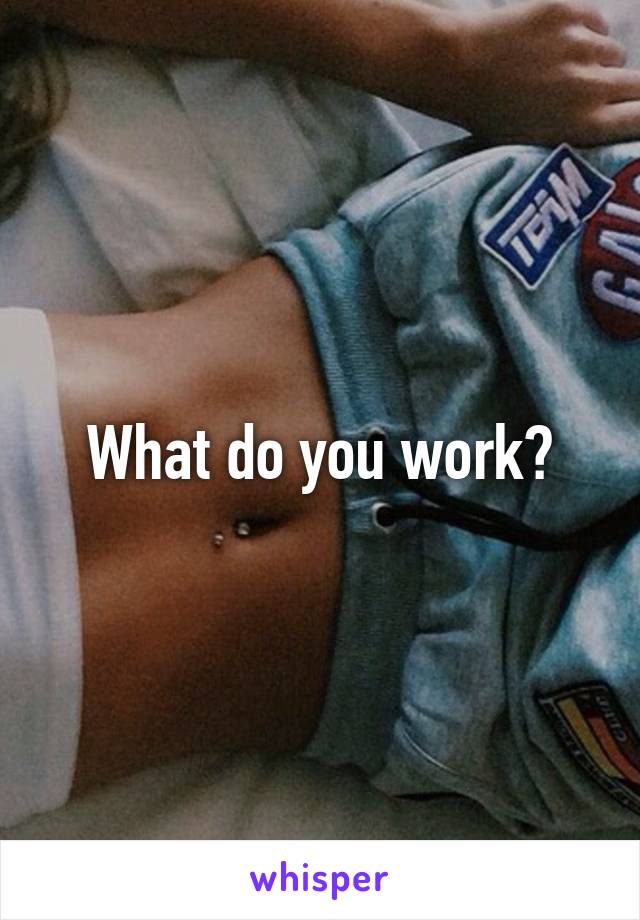 What do you work?