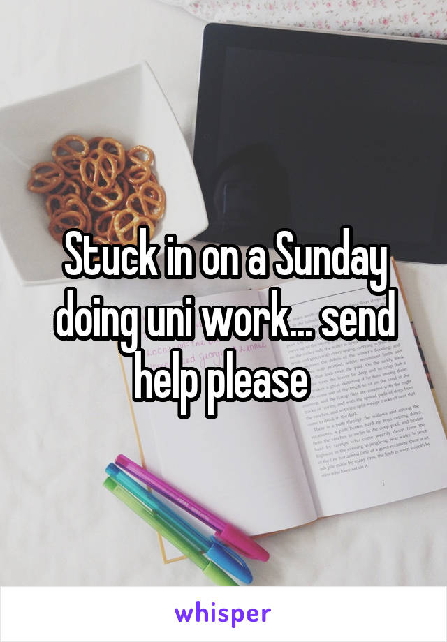 Stuck in on a Sunday doing uni work... send help please 