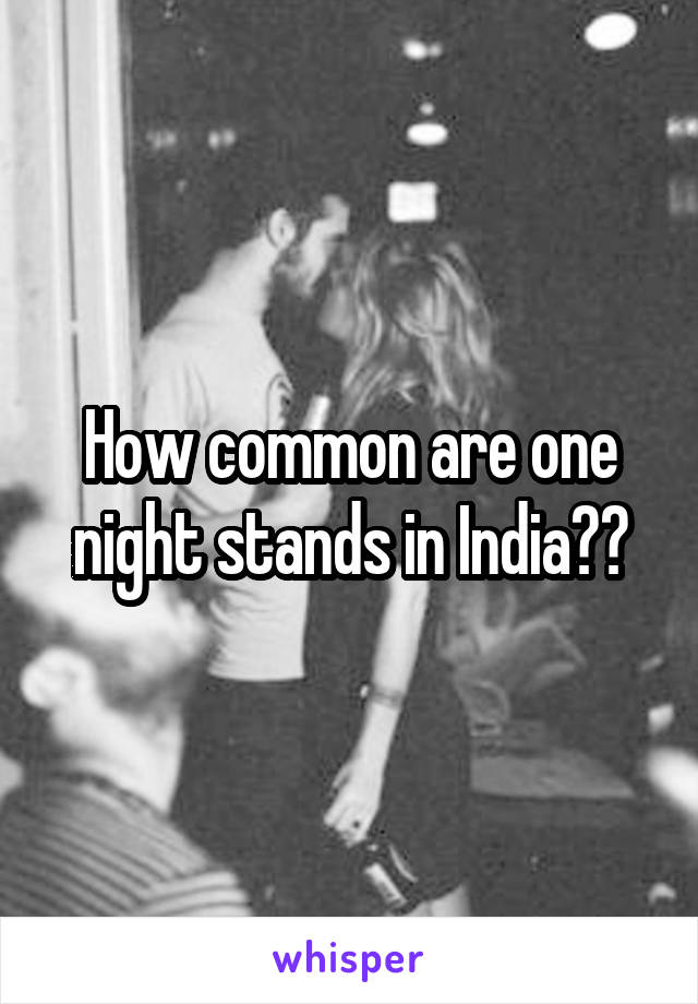 How common are one night stands in India??