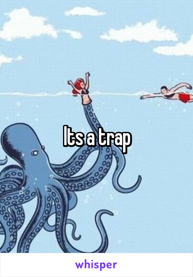 Its a trap