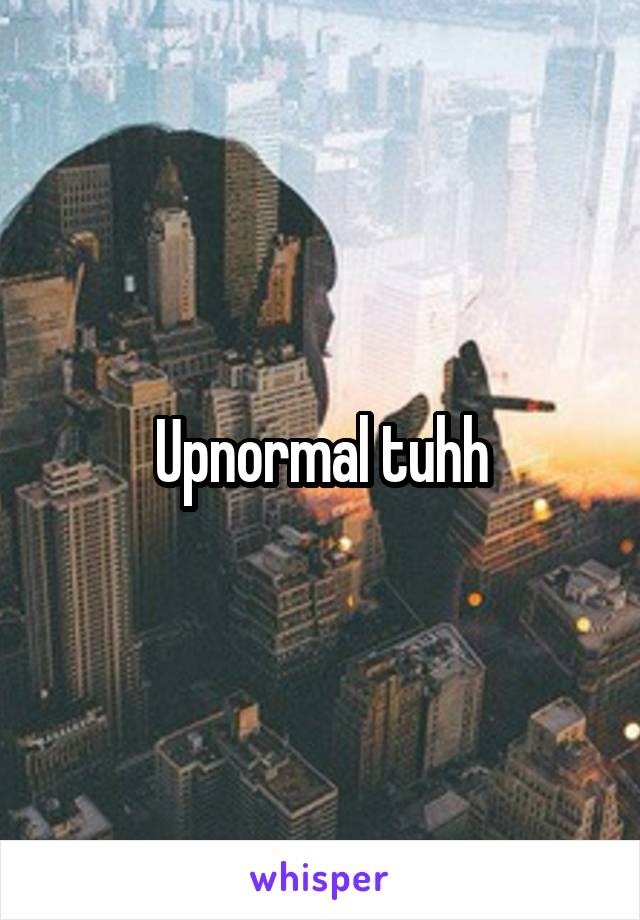 Upnormal tuhh
