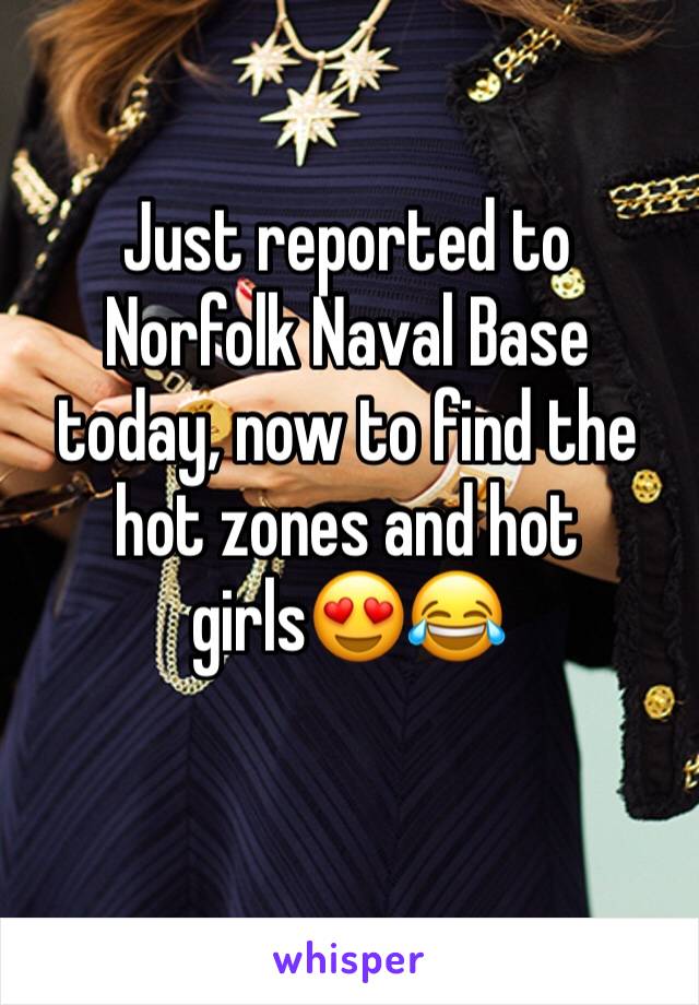 Just reported to Norfolk Naval Base today, now to find the hot zones and hot girls😍😂