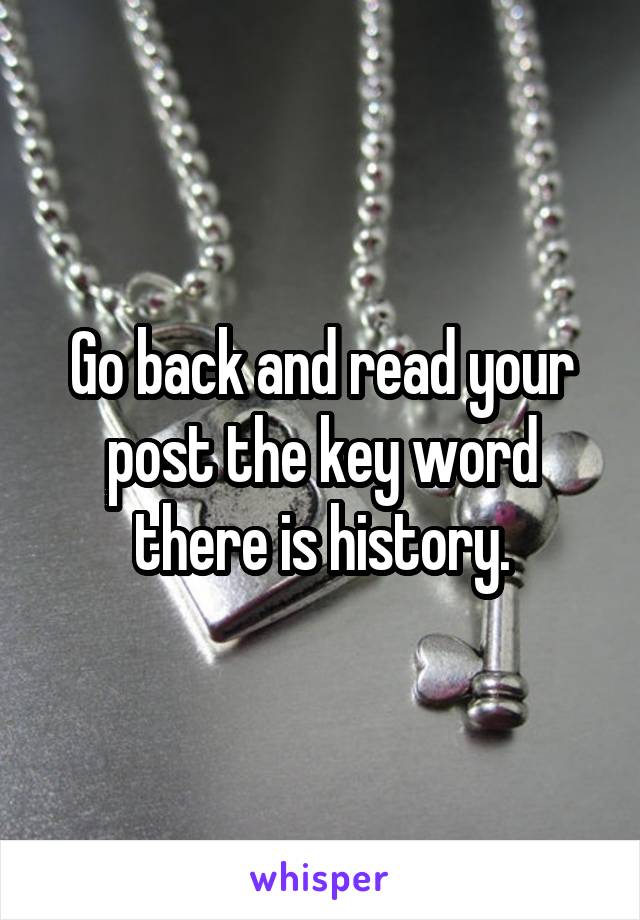Go back and read your post the key word there is history.