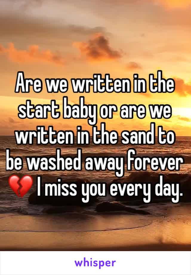 Are we written in the start baby or are we written in the sand to be washed away forever 💔 I miss you every day.