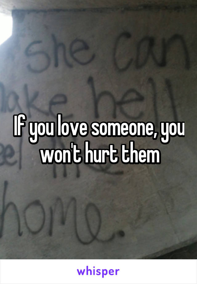 If you love someone, you won't hurt them