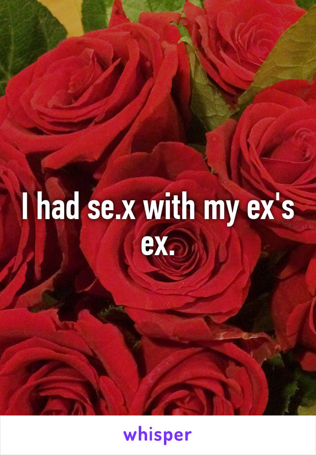 I had se.x with my ex's ex.