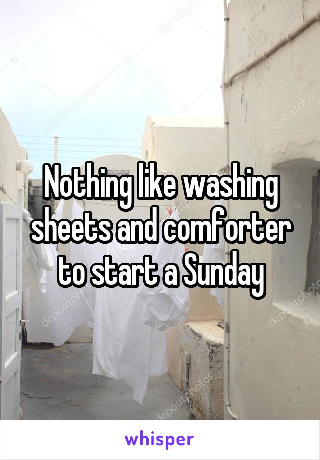 Nothing like washing sheets and comforter to start a Sunday