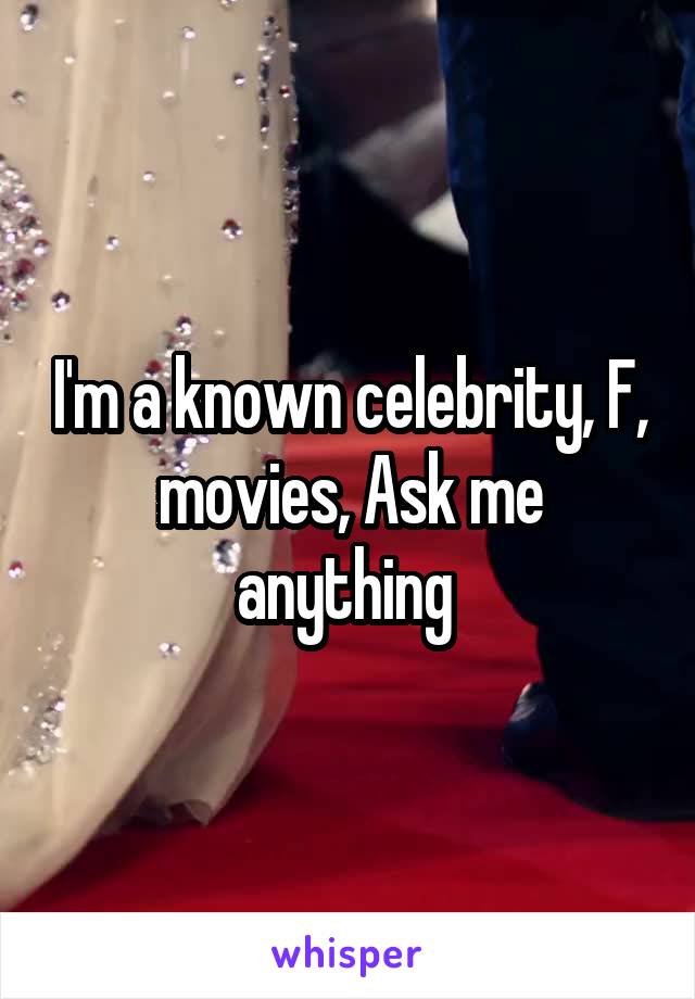 I'm a known celebrity, F, movies, Ask me anything 
