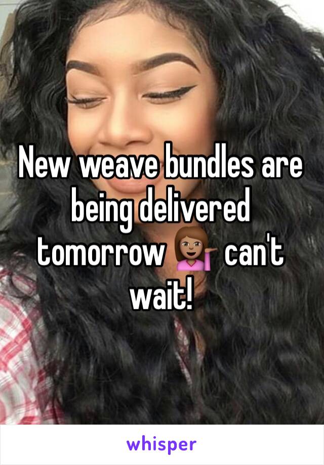 New weave bundles are being delivered tomorrow 💁🏽 can't wait!