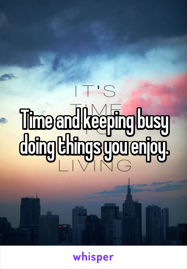 Time and keeping busy doing things you enjoy.