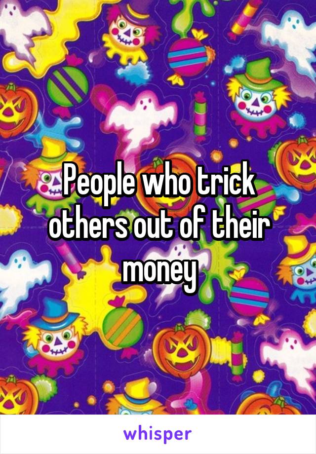 People who trick others out of their money