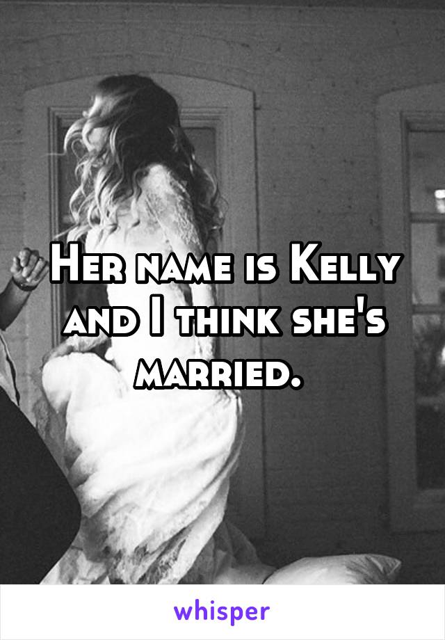 Her name is Kelly and I think she's married. 