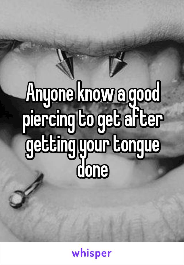 Anyone know a good piercing to get after getting your tongue done