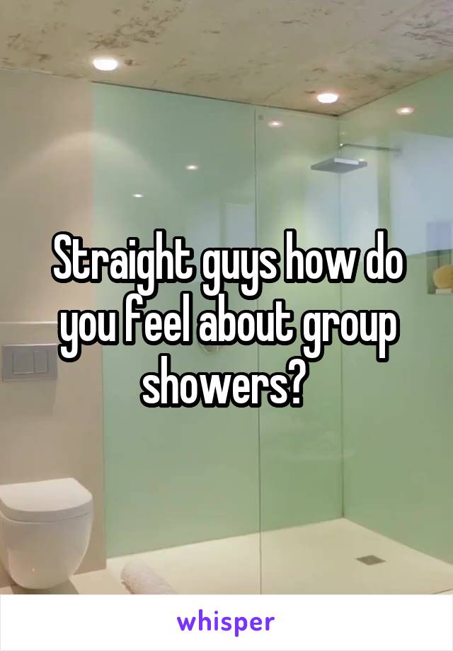 Straight guys how do you feel about group showers? 