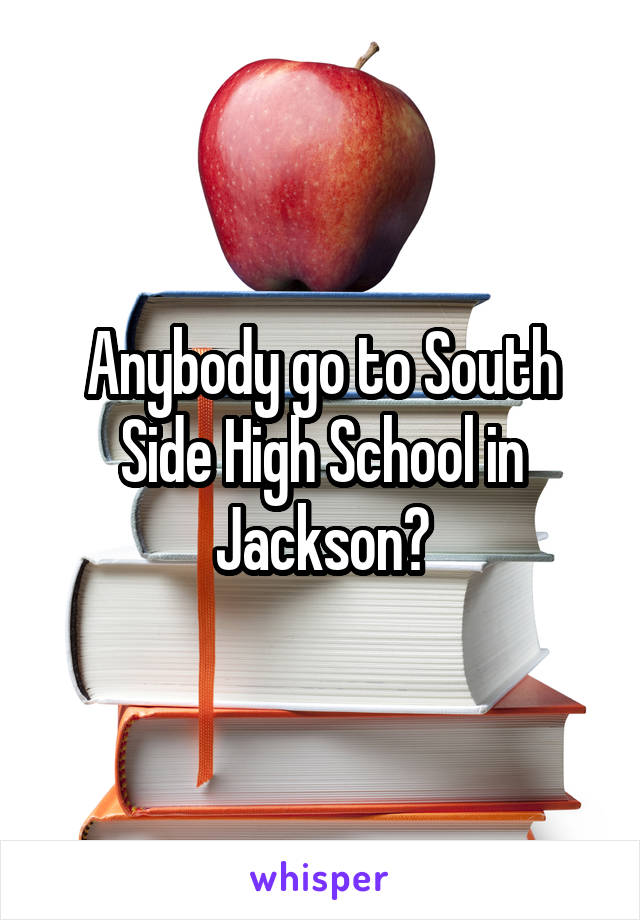 Anybody go to South Side High School in Jackson?