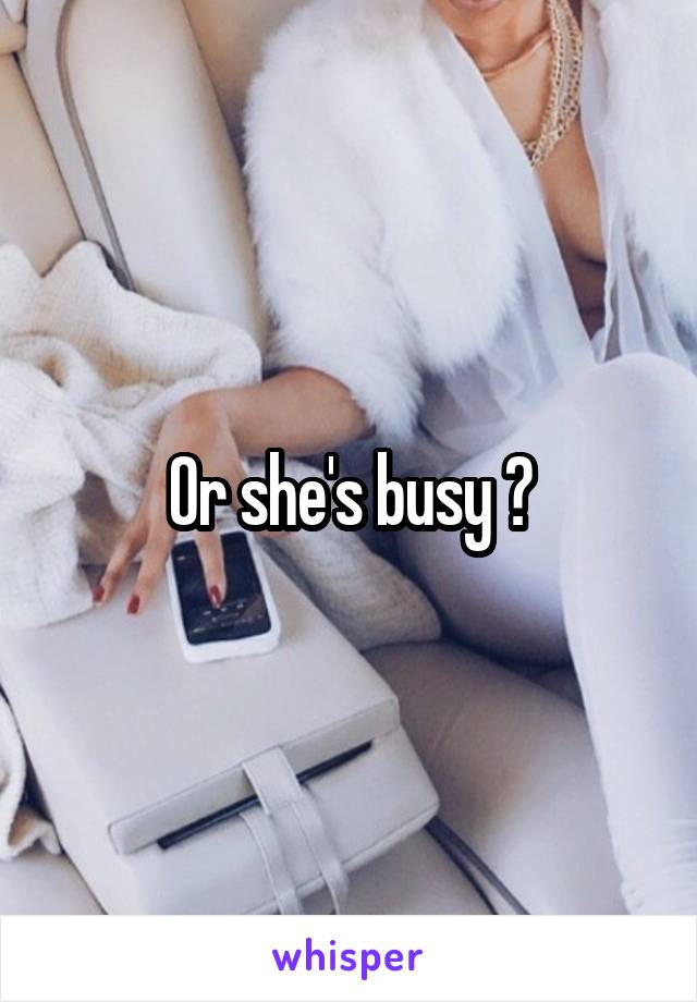 Or she's busy ?