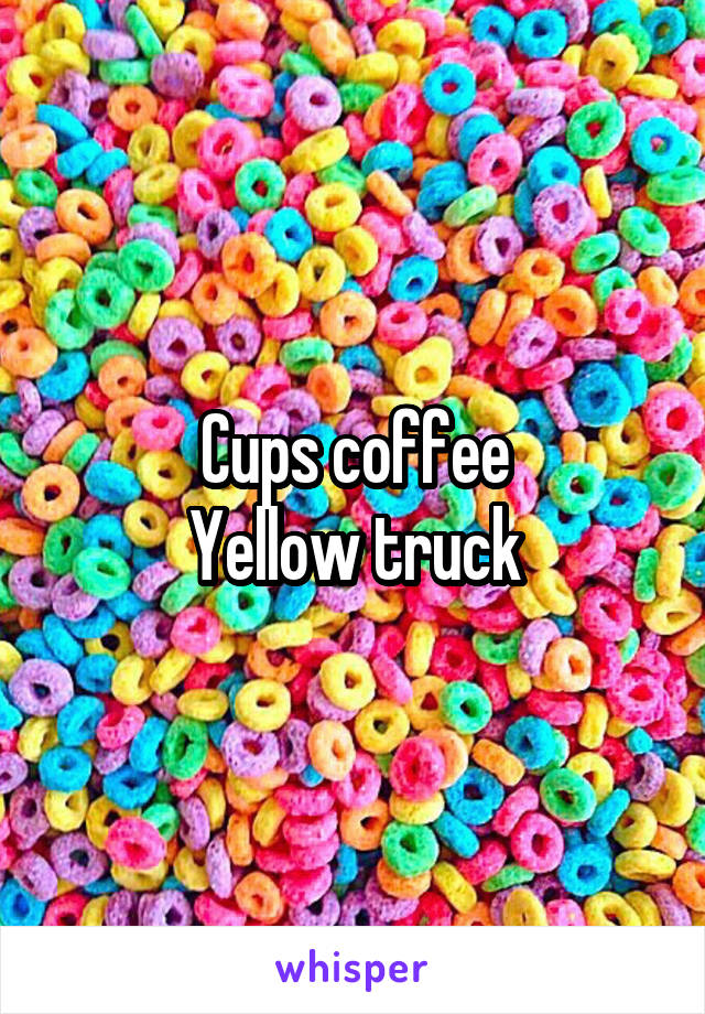 Cups coffee
Yellow truck