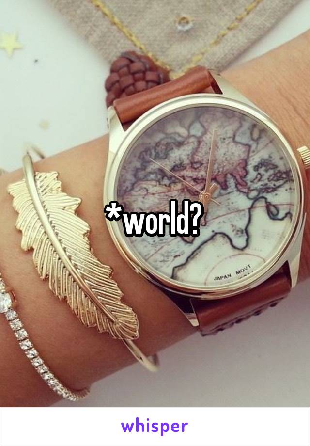 *world? 