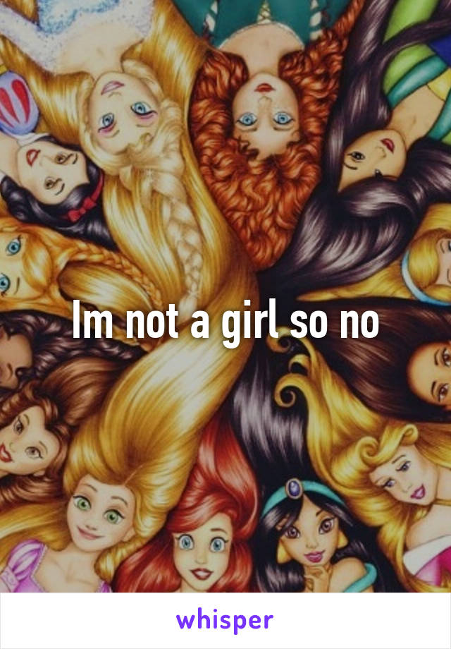 Im not a girl so no