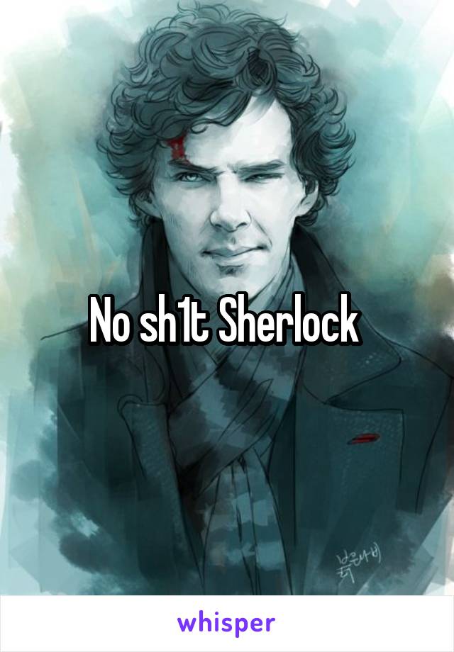 No sh1t Sherlock 