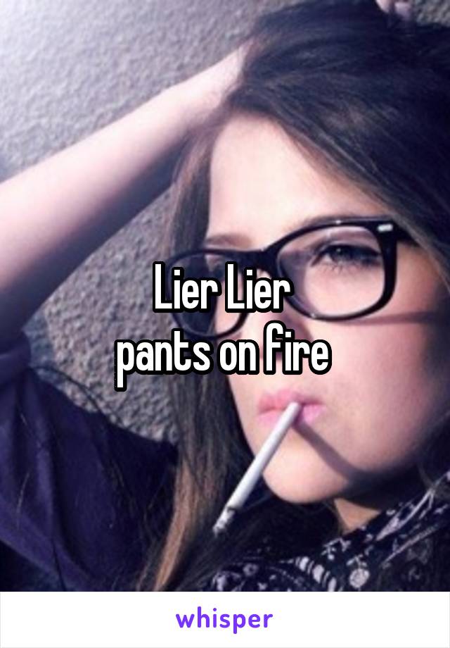 Lier Lier 
pants on fire 