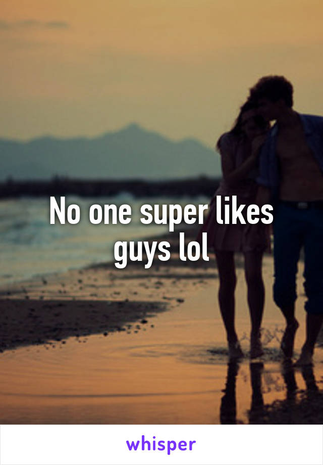 No one super likes guys lol