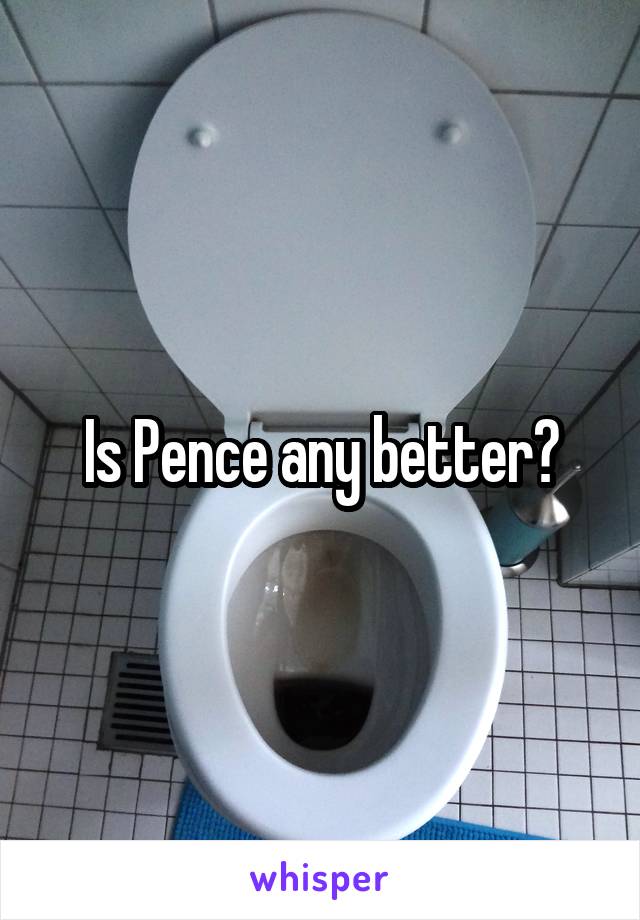 Is Pence any better?
