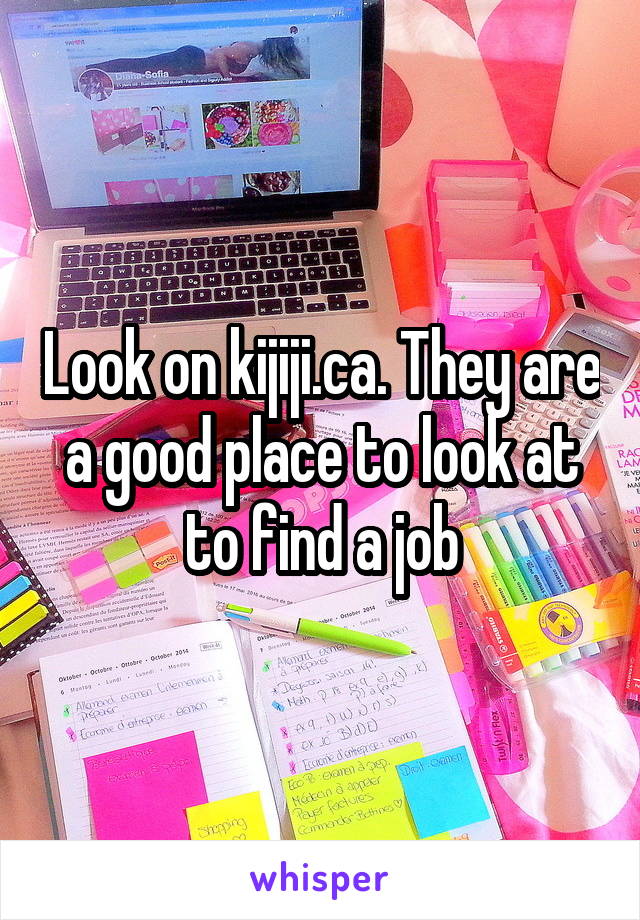 Look on kijiji.ca. They are a good place to look at to find a job