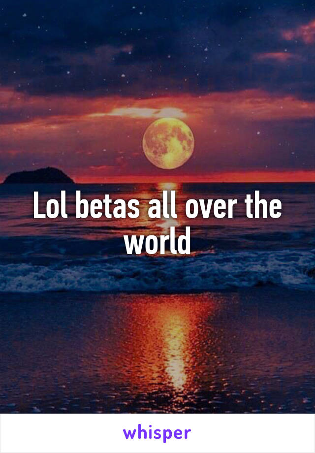 Lol betas all over the world