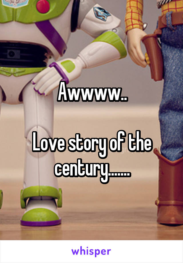 Awwww..

Love story of the century.......