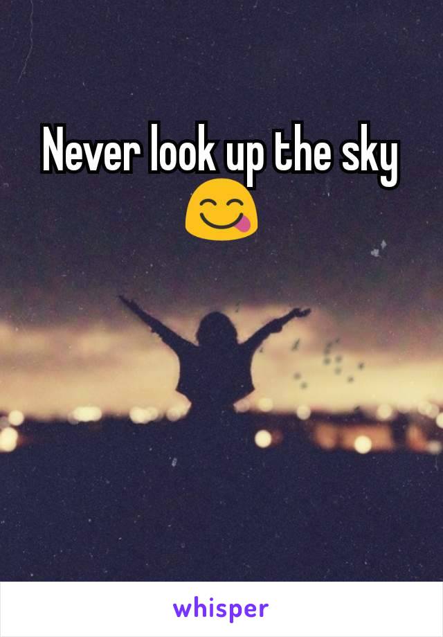 Never look up the sky
😋