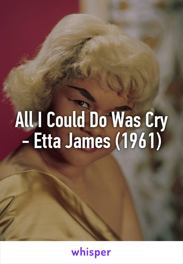 All I Could Do Was Cry - Etta James (1961)