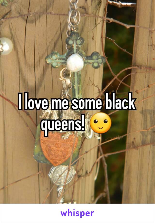 I love me some black queens! 🙂