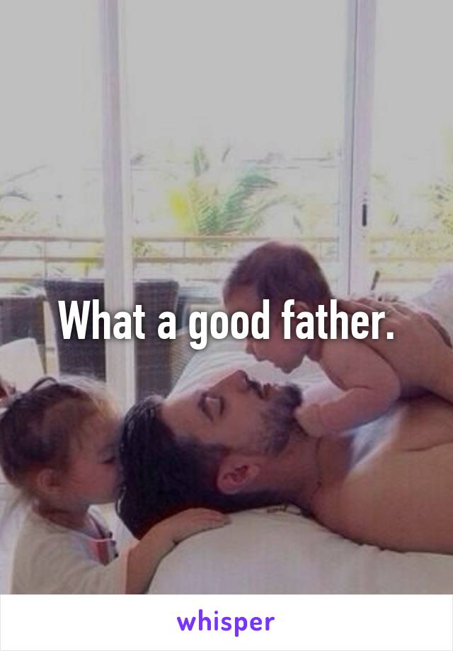 What a good father.