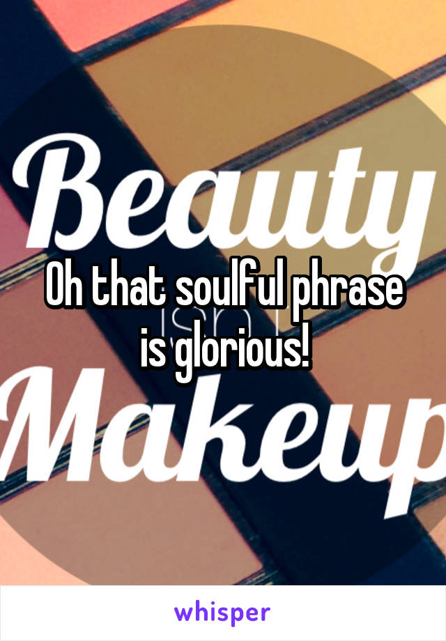 Oh that soulful phrase is glorious!
